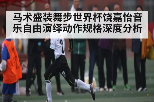 马术盛装舞步世界杯饶嘉怡音乐自由演绎动作规格深度分析