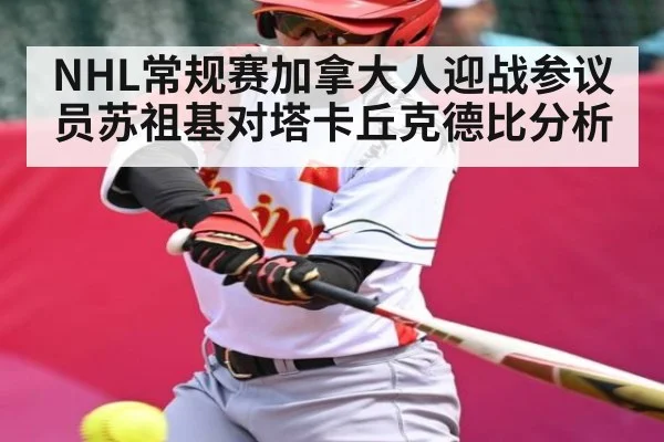 NHL常规赛加拿大人迎战参议员苏祖基对塔卡丘克德比分析